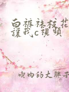 白裤袜校花扒腿让我c视频