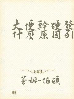 大便干硬发黑是什么原因引起的