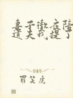 妻子彻夜陪亡友遗夫我提了小说最新章节