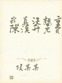 我真没想重生啊陈汉升免费阅读全文