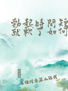 勃起时间短一会就软了如何治