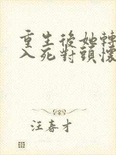 重生后她转身投入死对头怀抱短剧完整版