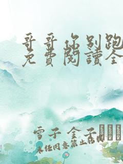 哥哥你别跑小说免费阅读全文