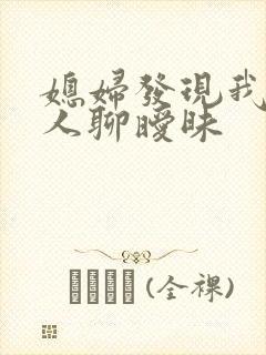 媳妇发现我跟别人聊暧昧