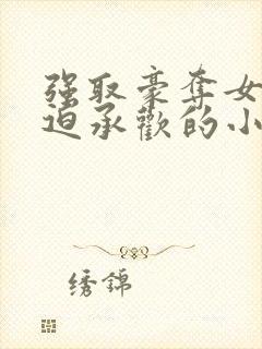 强取豪夺女主被迫承欢的小说