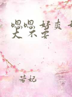 嗯嗯 好爽 好大 不要