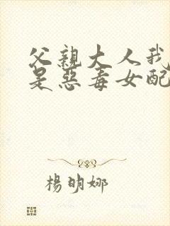 父亲大人我才不是恶毒女配动漫免费观看