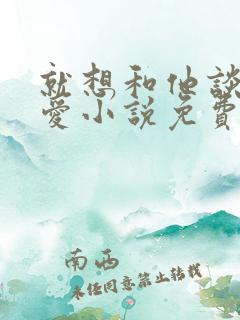 就想和他谈个恋爱小说免费阅读