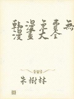 韩漫免费无删遮漫画大全