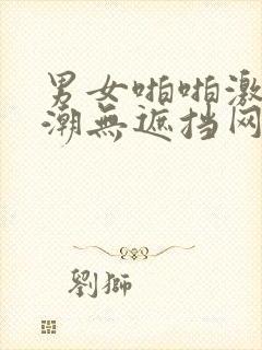 男女啪啪激烈高潮无遮挡网址