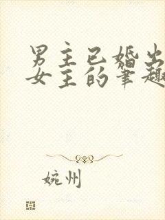 男主已婚出轨无女主的笔趣阁小说