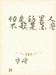 40岁的男人硬不起是怎么回事