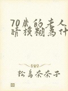 70岁的老人眼睛模糊为什么