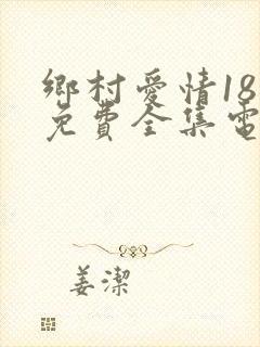 乡村爱情18部免费全集电视剧大全