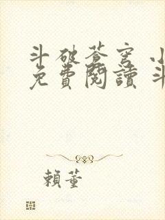 斗破苍穹 小说免费阅读 斗破小说网