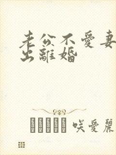 老公不爱妻子提出离婚