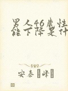 男人46岁性功能下降是什么原因