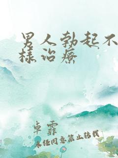 男人勃起不坚怎样治疗