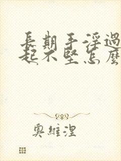 长期手淫过度勃起不坚怎么办