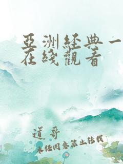 亚洲经典一级片在线观看