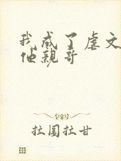 我成了虐文女主他亲哥