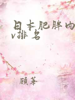 日本肥胖肉感av排名