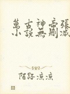 万古神帝张若尘小说无删减正版在线阅读