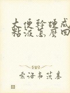 大便干硬成粒带粘液怎么回事