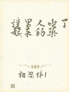 让男人吃了硬不起来的药