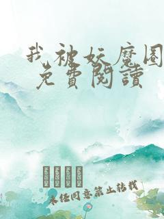 我被妖魔圈养了 免费阅读