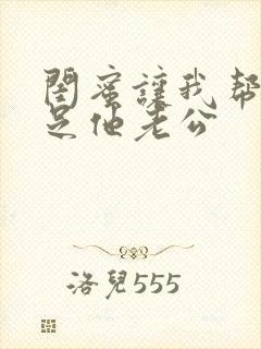 闺蜜让我帮忙满足他老公