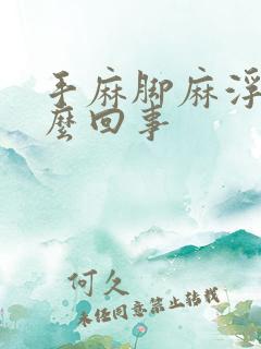 手麻脚麻浮肿怎么回事