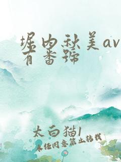 堀内秋美av所有番号