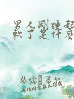 男人刚硬起来又软了是什么原因呢