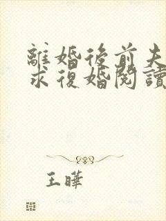 离婚后前夫哭着求复婚阅读全文全文