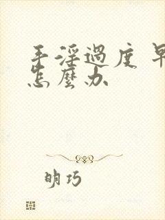 手淫过度 早射怎么办