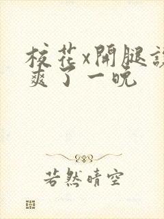 校花x开腿让我爽了一晚