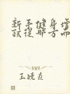 新手健身增肌应该从哪方面开始