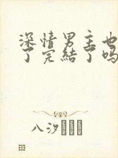 深情男主也出轨了完结了吗