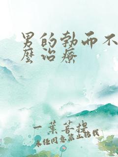 男的勃而不坚怎么治疗