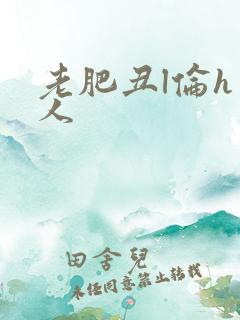 老肥丑l伦h美人