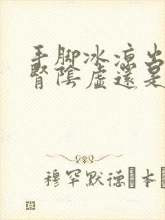 手脚冰凉出汗是肾阴虚还是阳虚