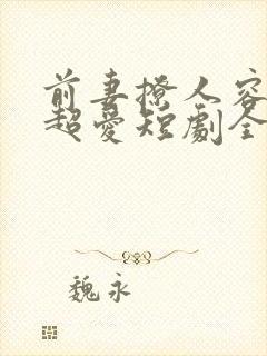 前妻撩人容总他超爱短剧全集免费