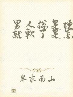 男人总是硬一会就软了是怎么回事