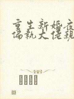 重生新婚夜,被偏执大佬亲疯了小说免费