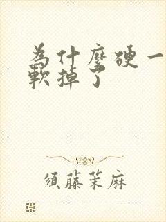 为什么硬一会就软掉了