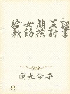 给女朋友认错道歉的检讨书100字