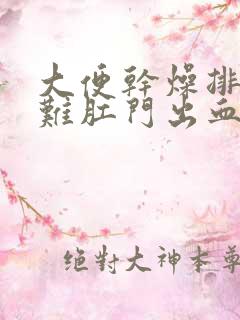 大便干燥排便困难肛门出血