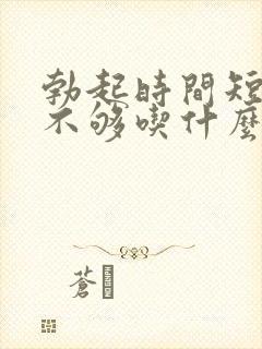 勃起时间短硬度不够吃什么药调理