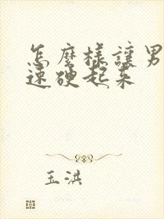 怎么样让男人快速硬起来